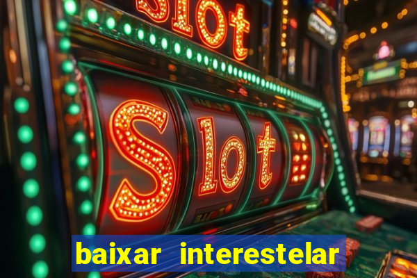 baixar interestelar 4k dublado